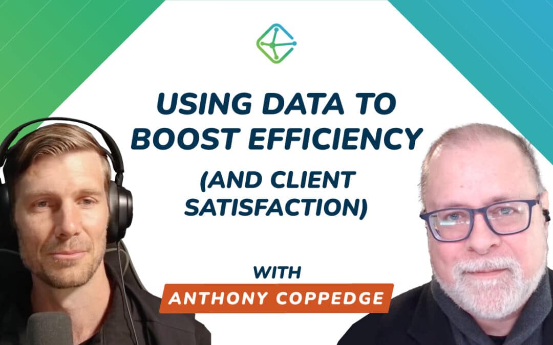 Using Data To Boost Efficiency (And Client Satisfaction) – With Anthony Coppedge