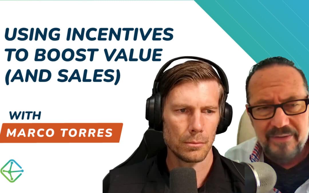 Using Incentives To Boost Value (And Sales) – With Marco Torres